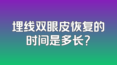 埋线双眼皮恢复的时间是多长？