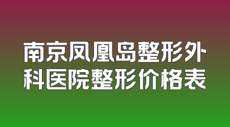南京凤凰岛整形外科医院整形价格表