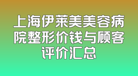 上海伊莱美美容病院整形价钱与顾客评价汇总