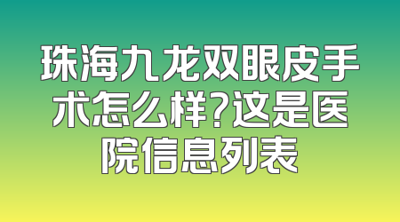 珠海九龙双眼皮手术怎么样？这是医院信息列表