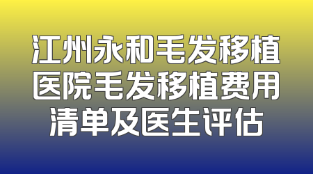 江州永和毛发移植医院毛发移植费用清单及医生评估