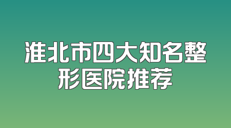 淮北市四大知名整形医院推荐