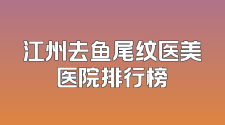 江州去鱼尾纹医美医院排行榜