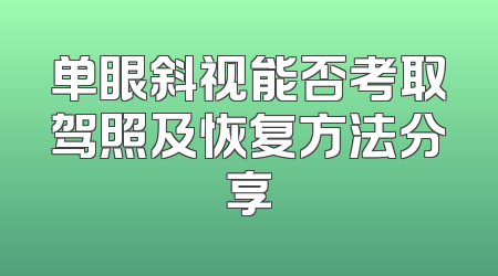 单眼斜视能否考取驾照及恢复方法分享