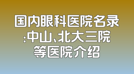 国内眼科医院名录：中山、北大三院等医院介绍