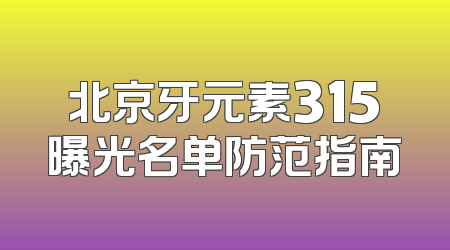 北京牙元素315曝光名单防范指南