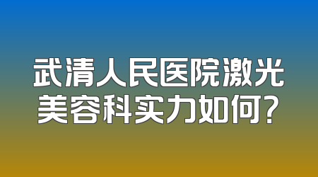 武清人民医院激光美容科实力如何？