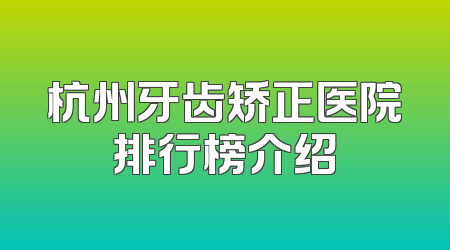 杭州牙齿矫正医院排行榜介绍