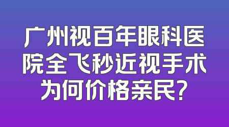 广州视百年眼科医院全飞秒近视手术为何价格亲民？