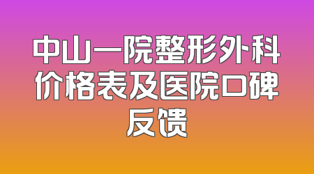 中山一院整形外科价格表及医院口碑反馈