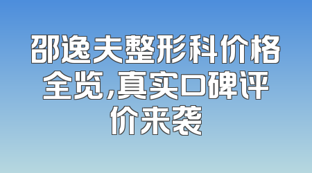 邵逸夫整形科价格全览，真实口碑评价来袭