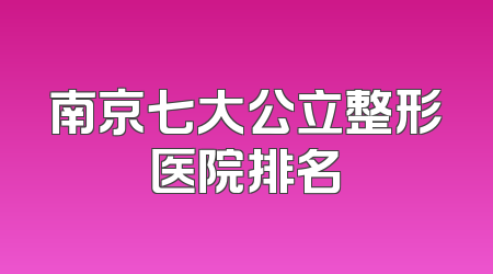 南京七大公立整形医院排名