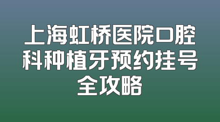 上海虹桥医院口腔科种植牙预约挂号全攻略