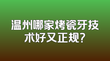 温州哪家烤瓷牙技术好又正规？