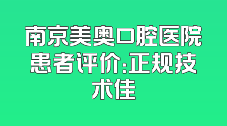 南京美奥口腔医院患者评价：正规技术佳