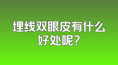 埋线双眼皮有什么好处呢？
