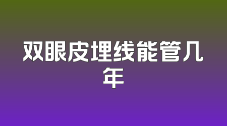 双眼皮埋线能管几年