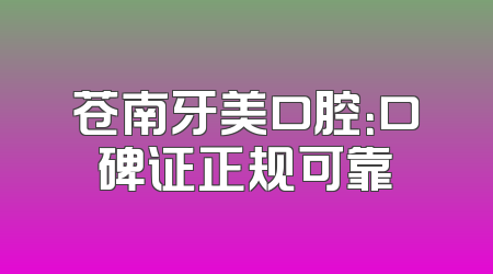 苍南牙美口腔：口碑证正规可靠