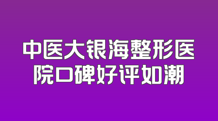 中医大银海整形医院口碑好评如潮
