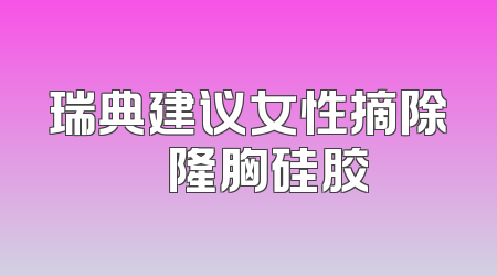 瑞典建议女性摘除ＰＩＰ隆胸硅胶