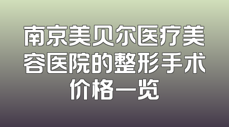 南京美贝尔医疗美容医院的整形手术价格一览