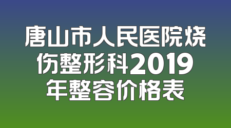 唐山市人民医院烧伤整形科2019年整容价格表