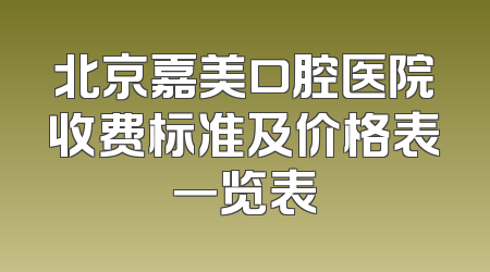 北京嘉美口腔医院收费标准及价格表一览表