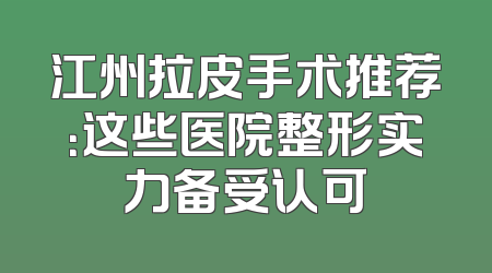 江州拉皮手术推荐：这些医院整形实力备受认可