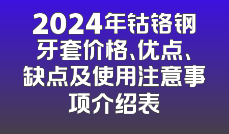2024年钴铬钢牙套价格、优点、缺点及使用注意事项介绍表