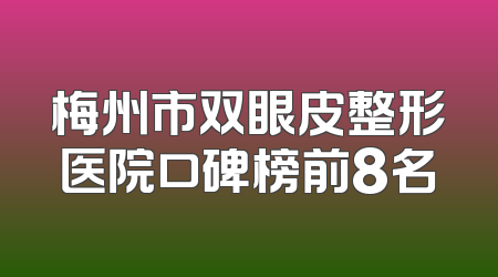 梅州市双眼皮整形医院口碑榜前8名