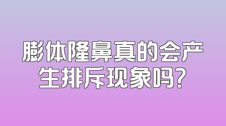 膨体隆鼻真的会产生排斥现象吗？