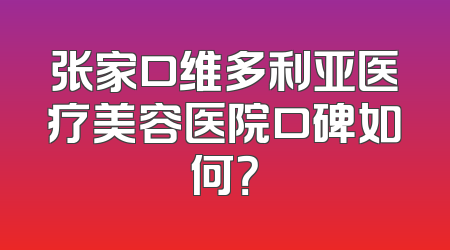 张家口维多利亚医疗美容医院口碑如何？