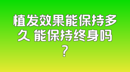 植发效果能保持多久 能保持终身吗？