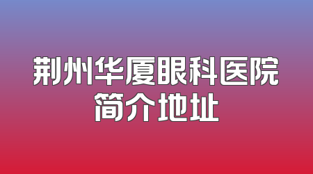 荆州华厦眼科医院简介地址