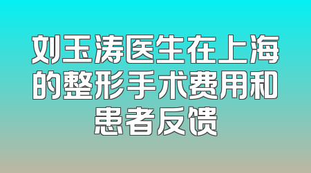 刘玉涛医生在上海的整形手术费用和患者反馈