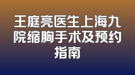 王庭亮医生上海九院缩胸手术及预约指南