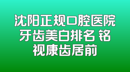 沈阳正规口腔医院牙齿美白排名 铭视康齿居前