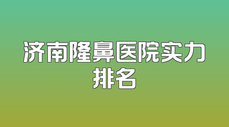 济南隆鼻医院实力排名