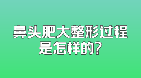 鼻头肥大整形过程是怎样的?