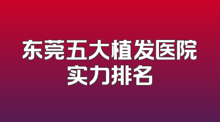 东莞五大植发医院实力排名