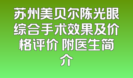 苏州美贝尔陈光眼综合手术效果及价格评价 附医生简介