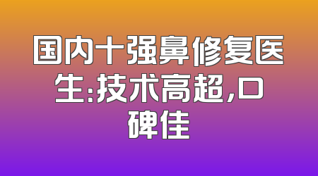 国内十强鼻修复医生：技术高超，口碑佳