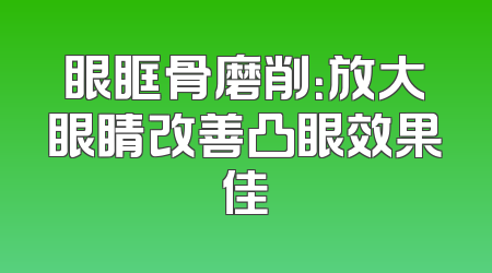 眼眶骨磨削：放大眼睛改善凸眼效果佳