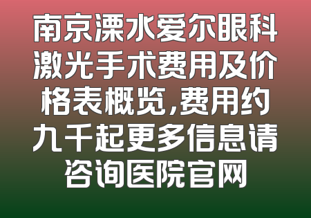南京溧水爱尔眼科激光手术费用及价格表概览，费用约九千起更多信息请咨询医院官网