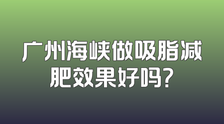 广州海峡做吸脂减肥效果好吗？