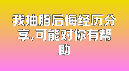 我抽脂后悔经历分享，可能对你有帮助