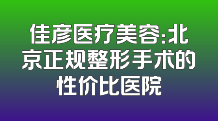 佳彦医疗美容：北京正规整形手术的性价比医院