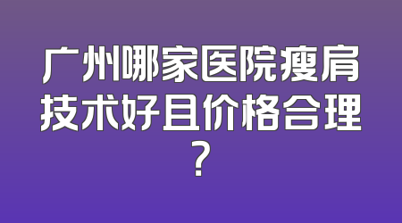 广州哪家医院瘦肩技术好且价格合理？
