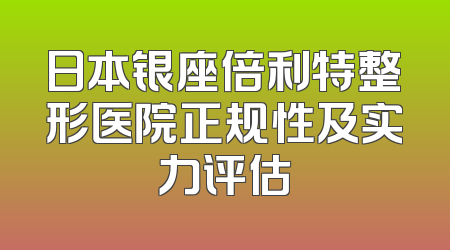 日本银座倍利特整形医院正规性及实力评估