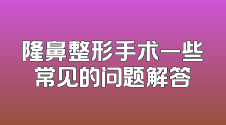 隆鼻整形手术一些常见的问题解答